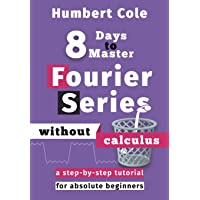 8 Days to Master Fourier Series without Calculus: A Step-by-Step Tutorial for Absolute Beginners